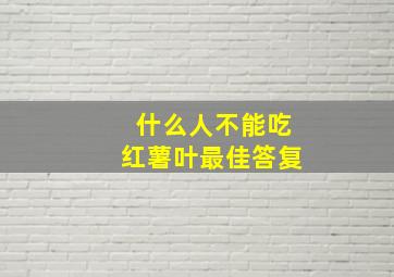 什么人不能吃红薯叶最佳答复