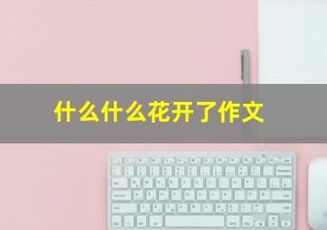 什么什么花开了作文