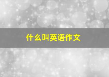 什么叫英语作文