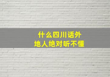 什么四川话外地人绝对听不懂