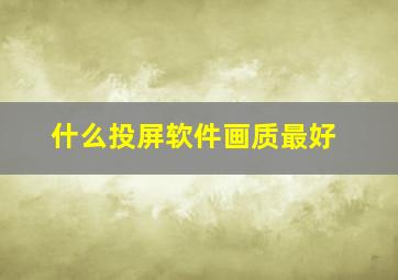 什么投屏软件画质最好