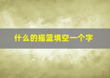 什么的摇篮填空一个字