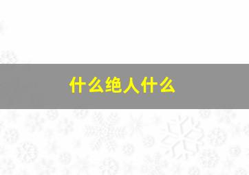 什么绝人什么