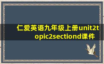 仁爱英语九年级上册unit2topic2sectiond课件