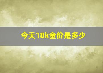 今天18k金价是多少