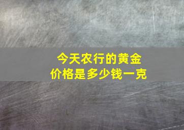 今天农行的黄金价格是多少钱一克