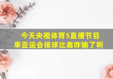 今天央视体育5直播节目单亚运会排球比赛咋输了啊