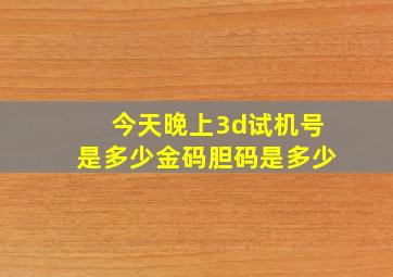 今天晚上3d试机号是多少金码胆码是多少