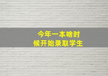 今年一本啥时候开始录取学生