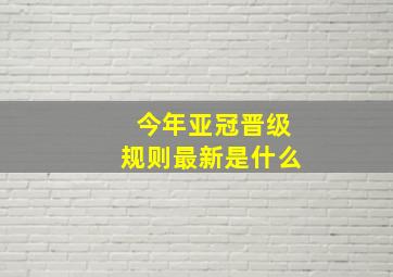 今年亚冠晋级规则最新是什么