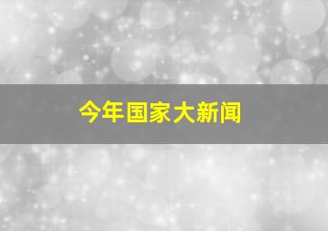 今年国家大新闻