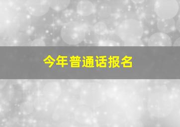 今年普通话报名