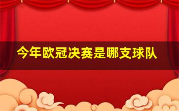 今年欧冠决赛是哪支球队