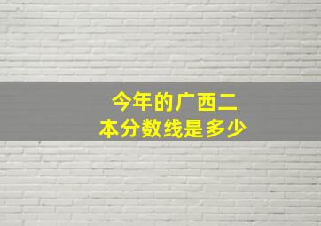 今年的广西二本分数线是多少