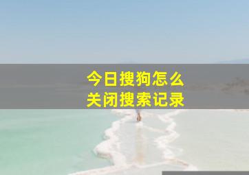 今日搜狗怎么关闭搜索记录