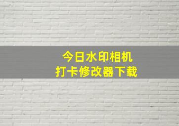 今日水印相机打卡修改器下载