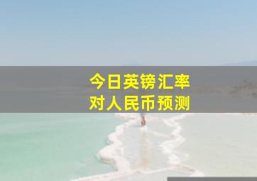 今日英镑汇率对人民币预测