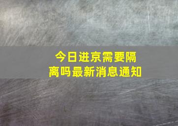 今日进京需要隔离吗最新消息通知