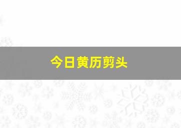 今日黄历剪头