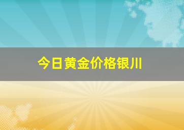 今日黄金价格银川