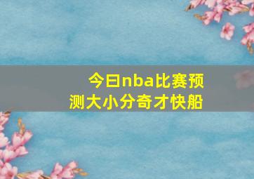 今曰nba比赛预测大小分奇才快船