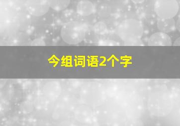 今组词语2个字