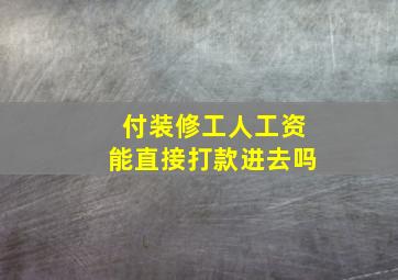 付装修工人工资能直接打款进去吗