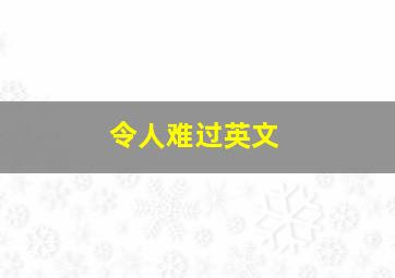 令人难过英文