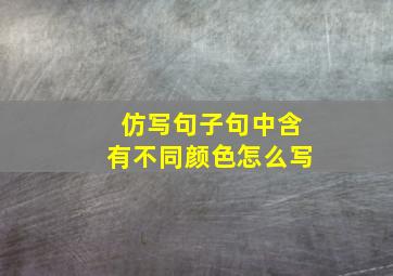 仿写句子句中含有不同颜色怎么写