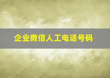 企业微信人工电话号码