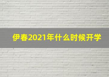 伊春2021年什么时候开学