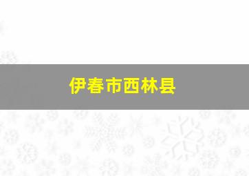 伊春市西林县