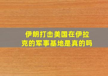 伊朗打击美国在伊拉克的军事基地是真的吗