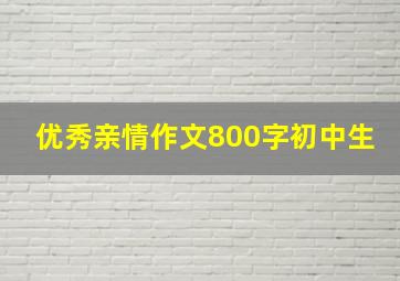 优秀亲情作文800字初中生