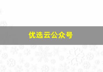 优选云公众号