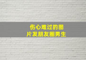 伤心难过的图片发朋友圈男生