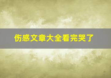 伤感文章大全看完哭了