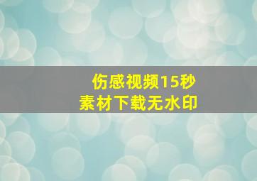 伤感视频15秒素材下载无水印