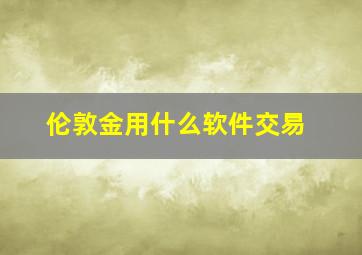 伦敦金用什么软件交易