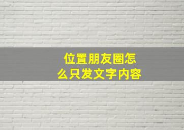 位置朋友圈怎么只发文字内容