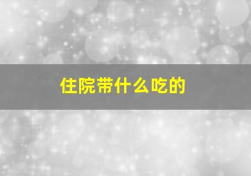 住院带什么吃的