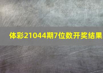 体彩21044期7位数开奖结果