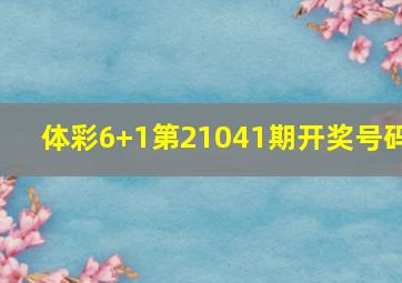 体彩6+1第21041期开奖号码