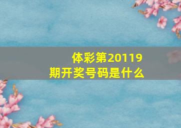 体彩第20119期开奖号码是什么