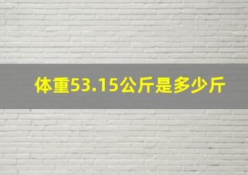 体重53.15公斤是多少斤