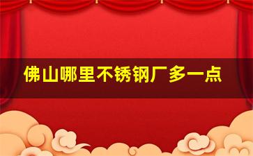 佛山哪里不锈钢厂多一点