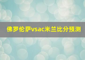 佛罗伦萨vsac米兰比分预测