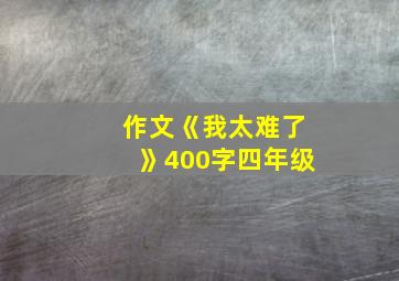 作文《我太难了》400字四年级