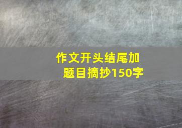 作文开头结尾加题目摘抄150字