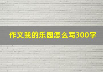 作文我的乐园怎么写300字